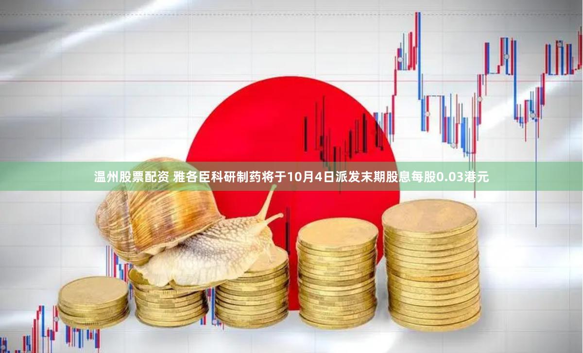温州股票配资 雅各臣科研制药将于10月4日派发末期股息每股0.03港元