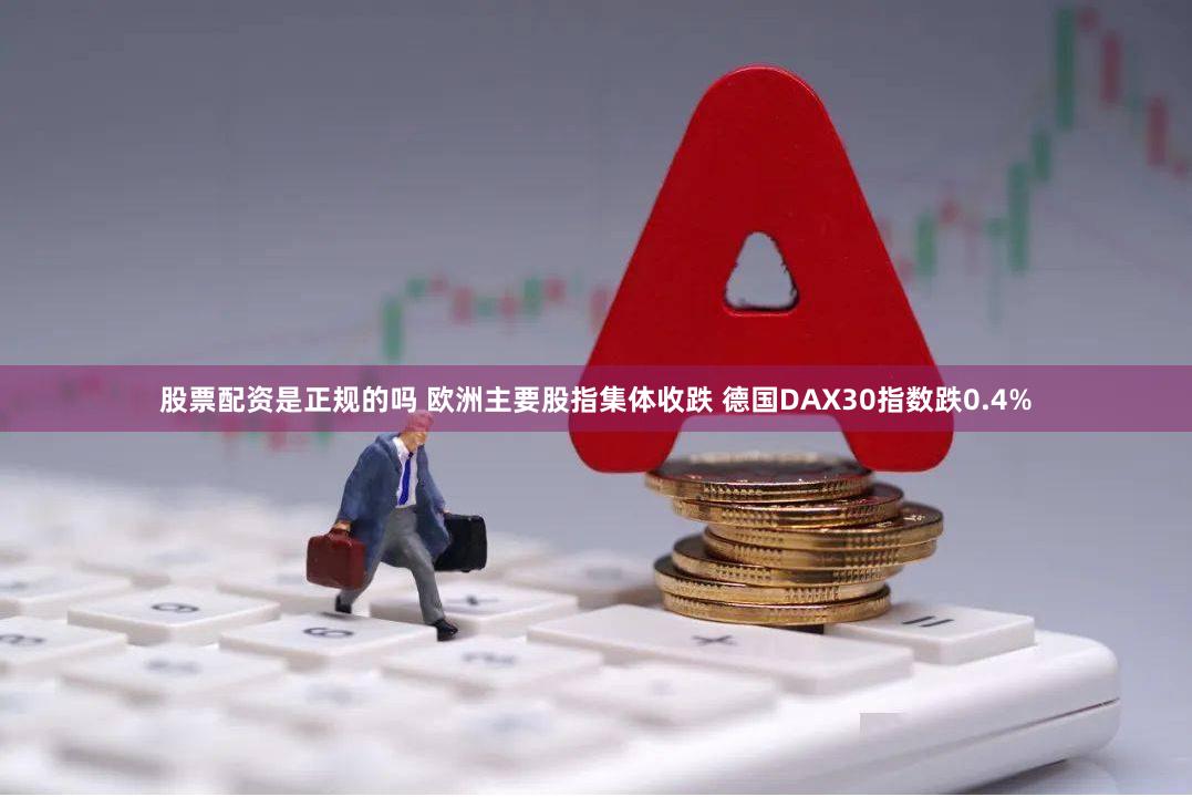 股票配资是正规的吗 欧洲主要股指集体收跌 德国DAX30指数跌0.4%