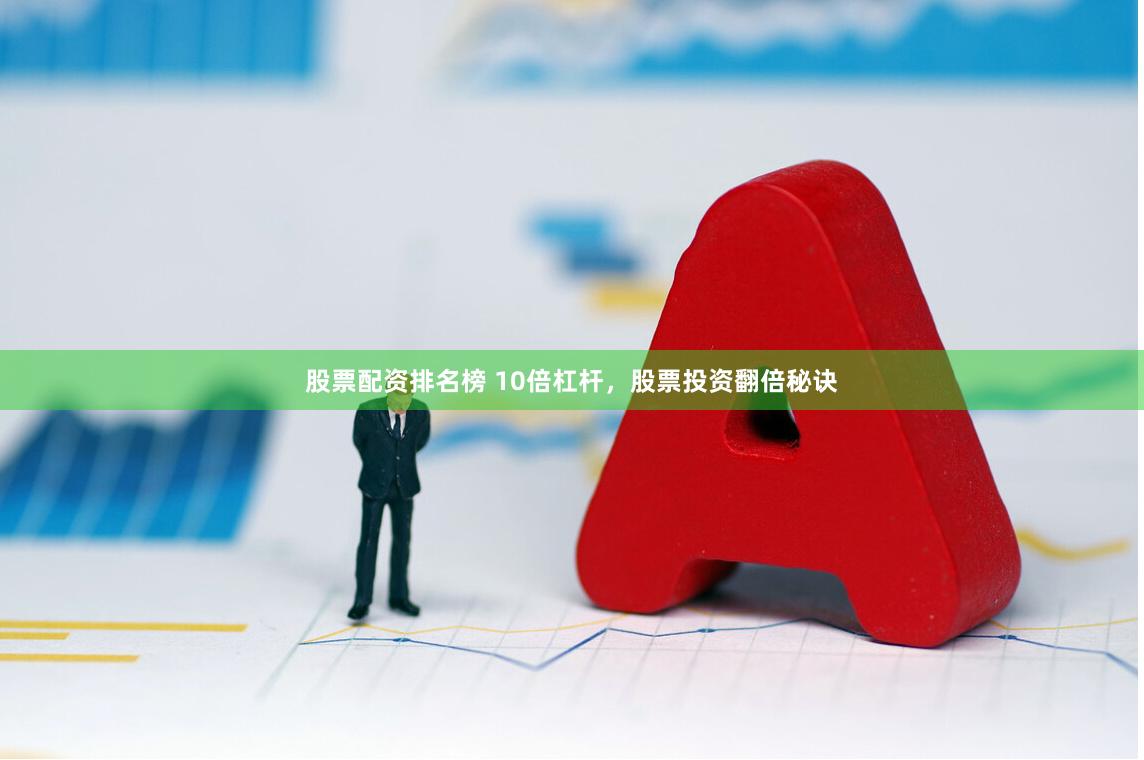 股票配资排名榜 10倍杠杆，股票投资翻倍秘诀
