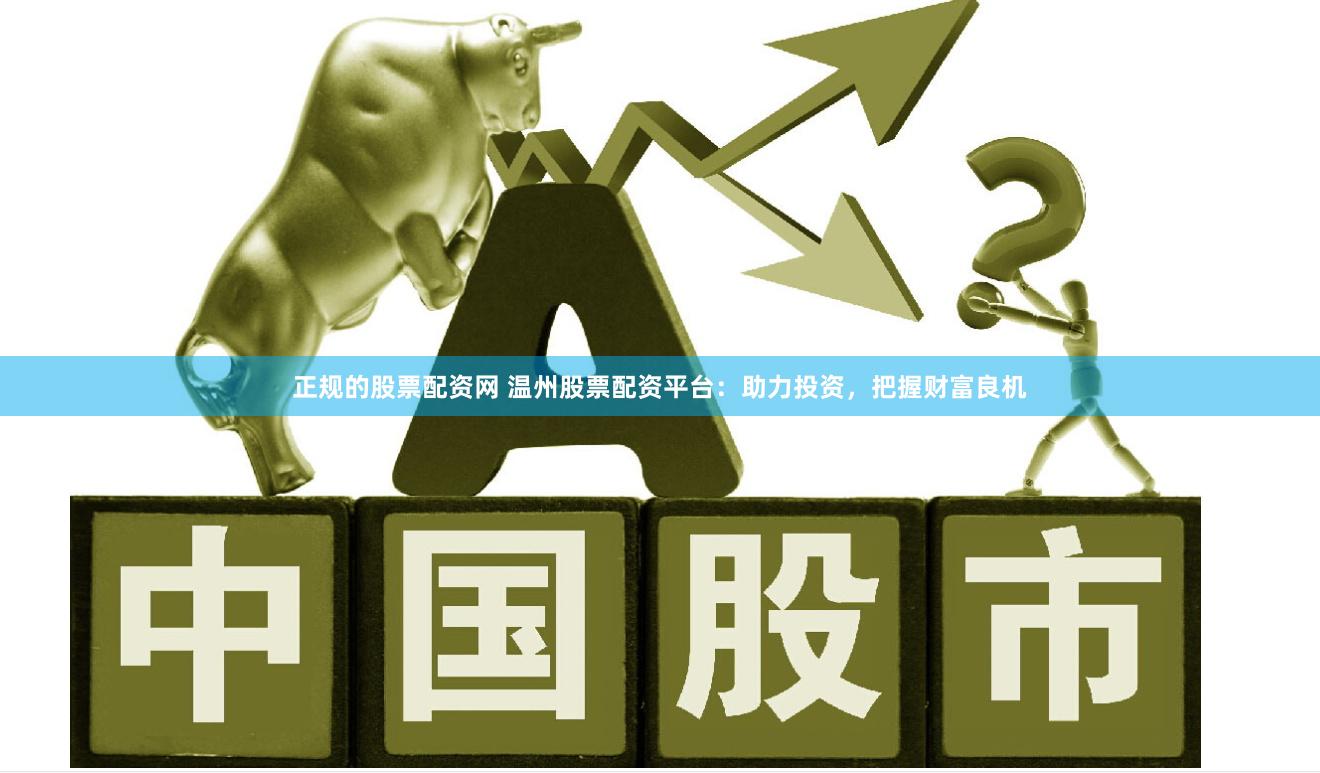 正规的股票配资网 温州股票配资平台：助力投资，把握财富良机