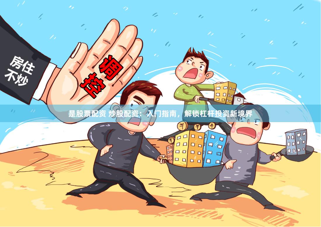 是股票配资 炒股配资：入门指南，解锁杠杆投资新境界