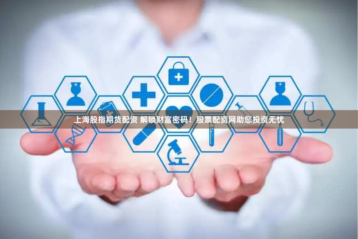 上海股指期货配资 解锁财富密码！股票配资网助您投资无忧